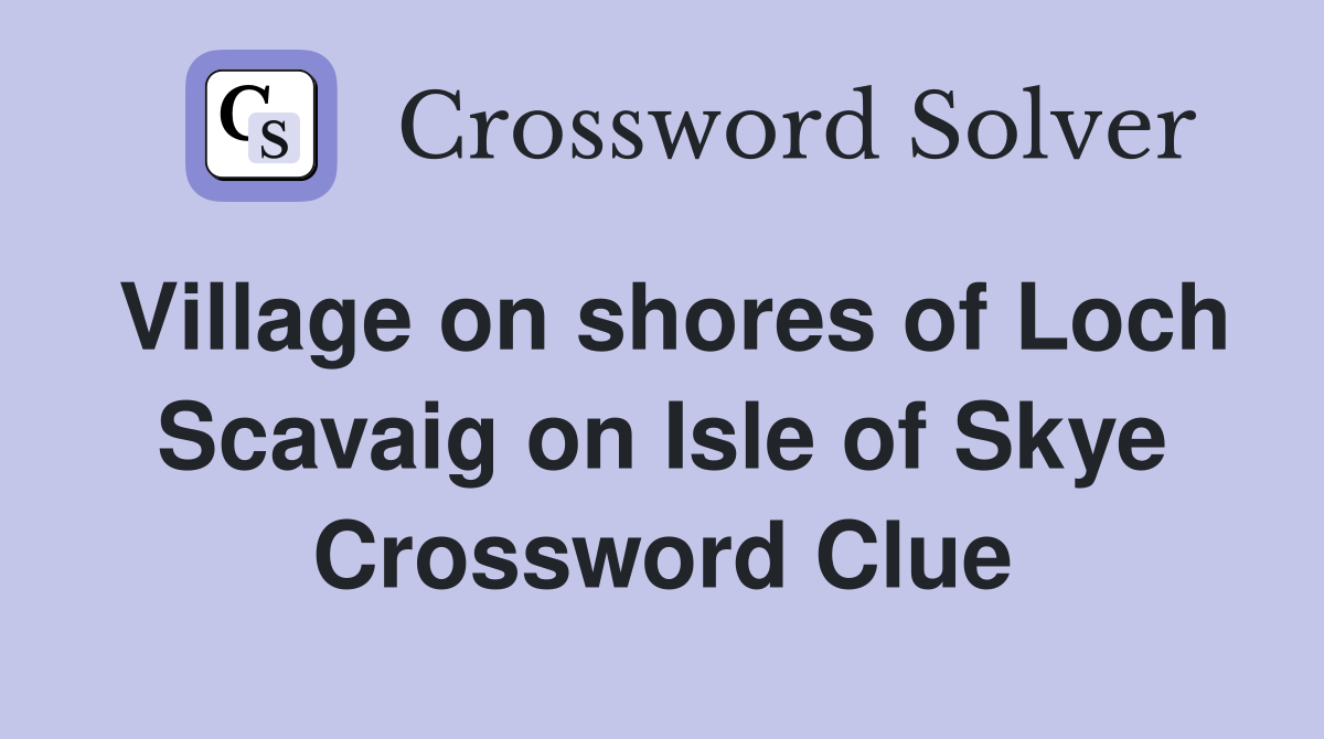 Village on shores of Loch Scavaig on Isle of Skye Crossword Clue
