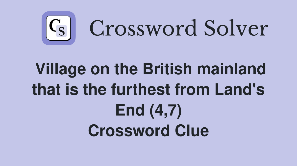 Village on the British mainland that is the furthest from Land's End (4,7) Crossword Clue