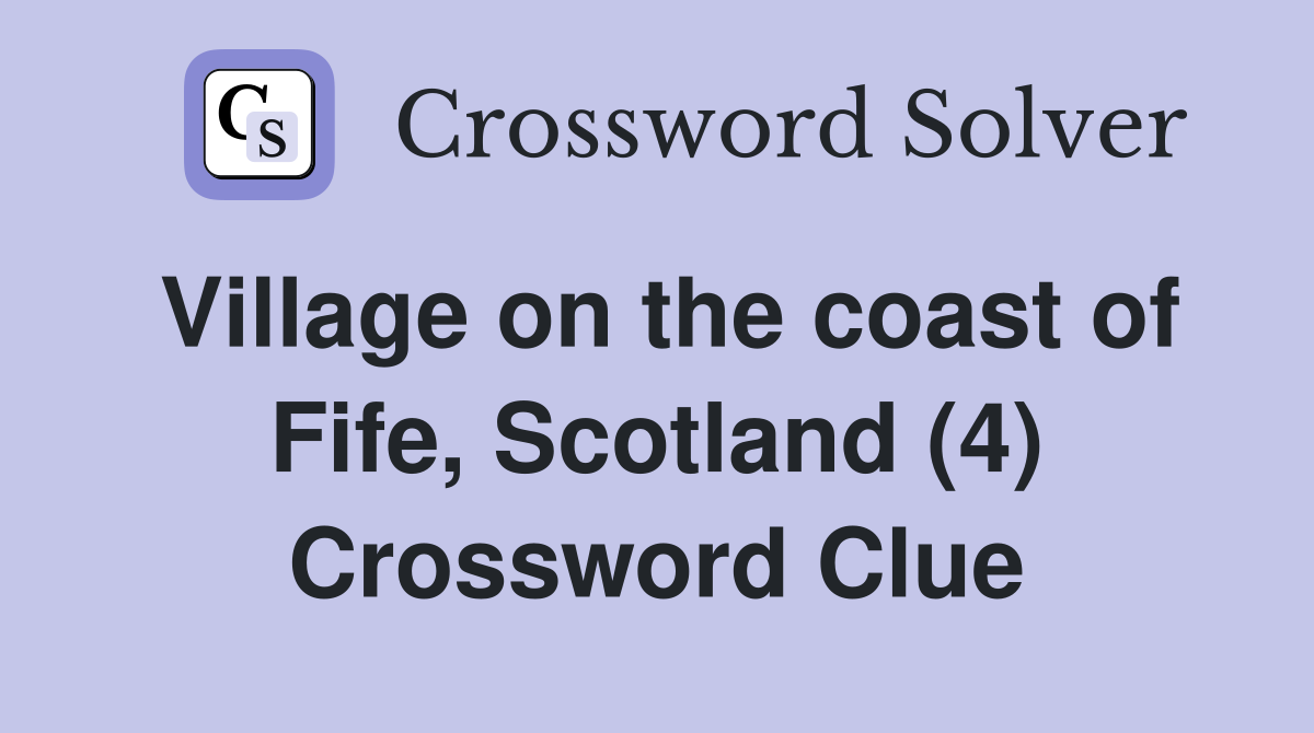 Village on the coast of Fife, Scotland (4) Crossword Clue