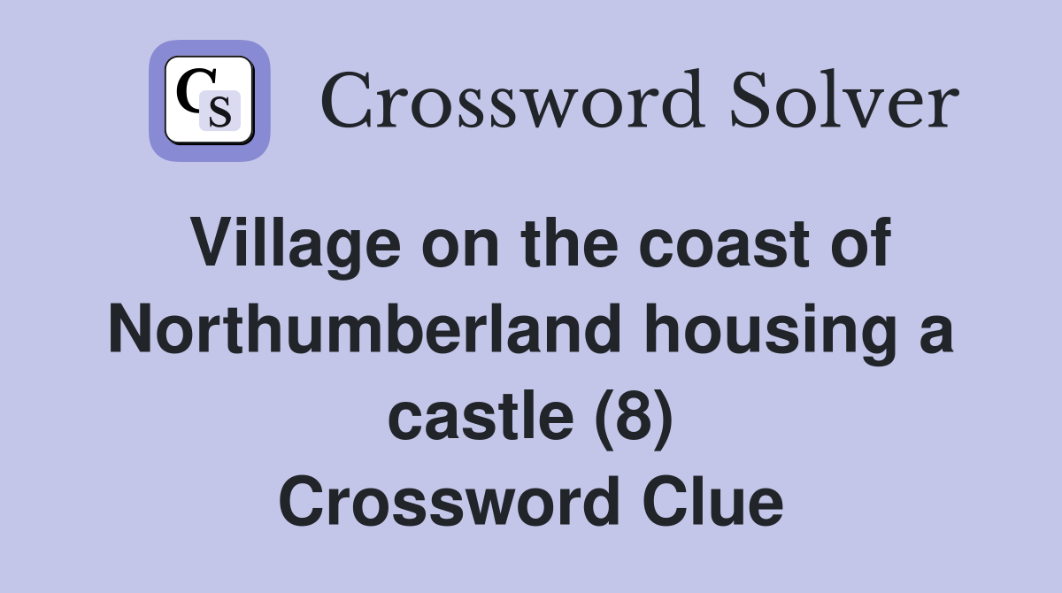 Village on the coast of Northumberland housing a castle (8) Crossword Clue