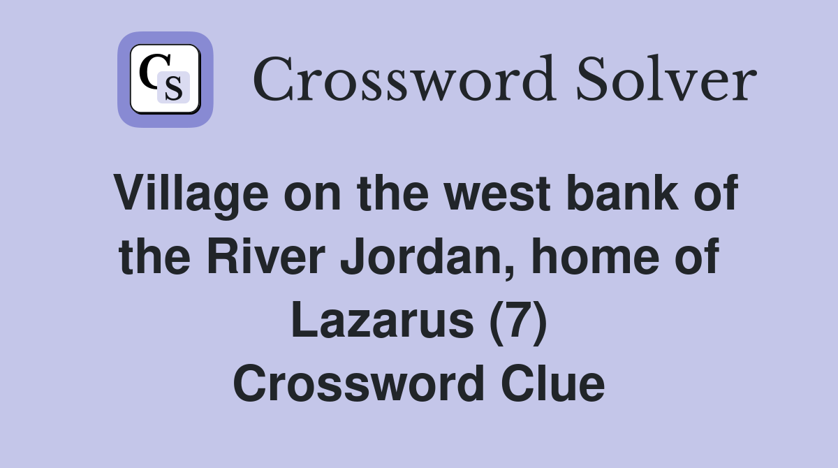 Village on the west bank of the River Jordan, home of Lazarus (7) Crossword Clue