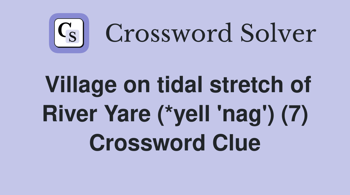 Village on tidal stretch of River Yare (*yell 'nag') (7) Crossword Clue