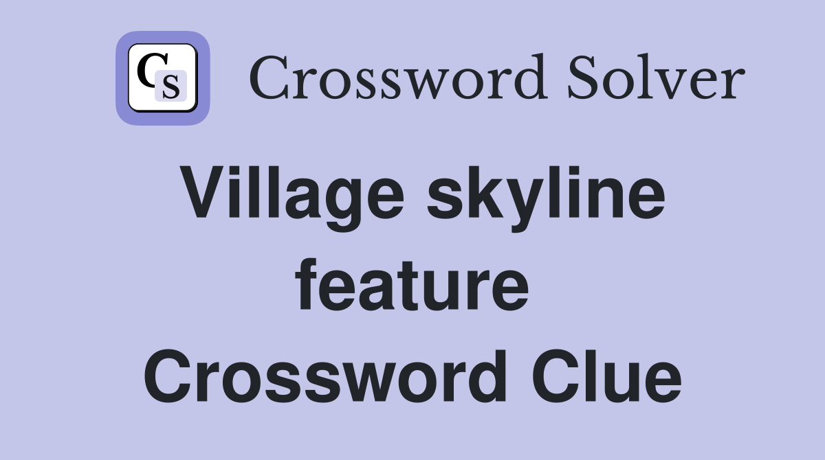 Village skyline feature Crossword Clue