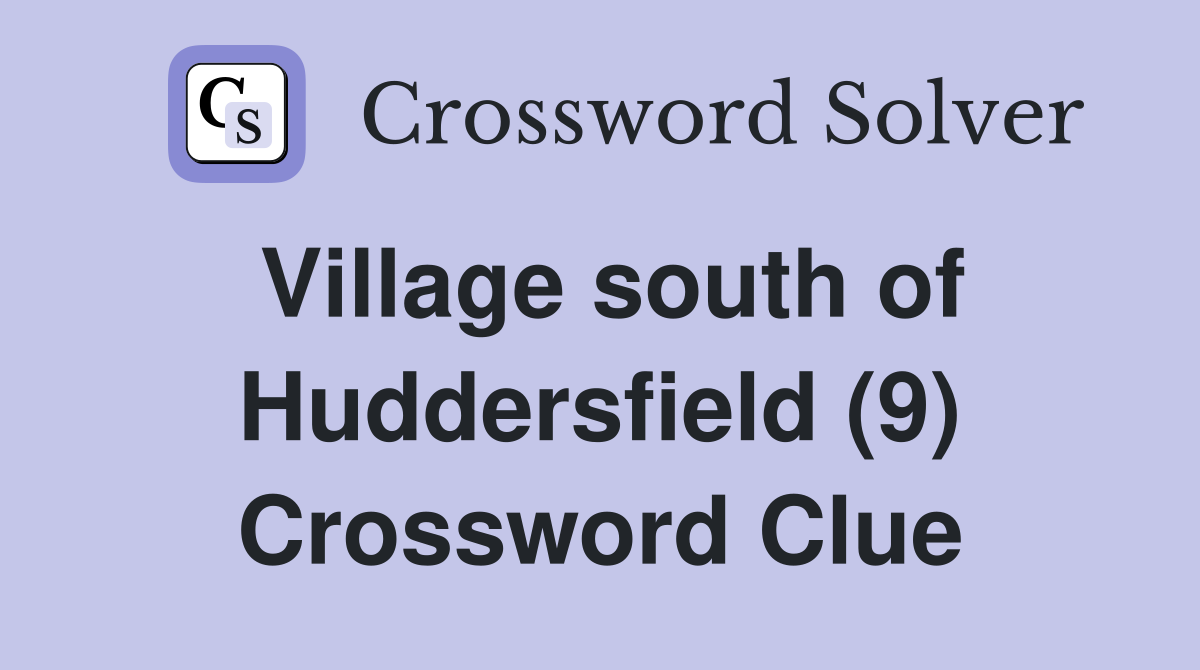 Village south of Huddersfield (9) Crossword Clue