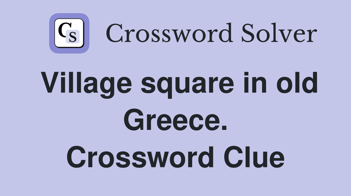 Village square in old Greece. Crossword Clue