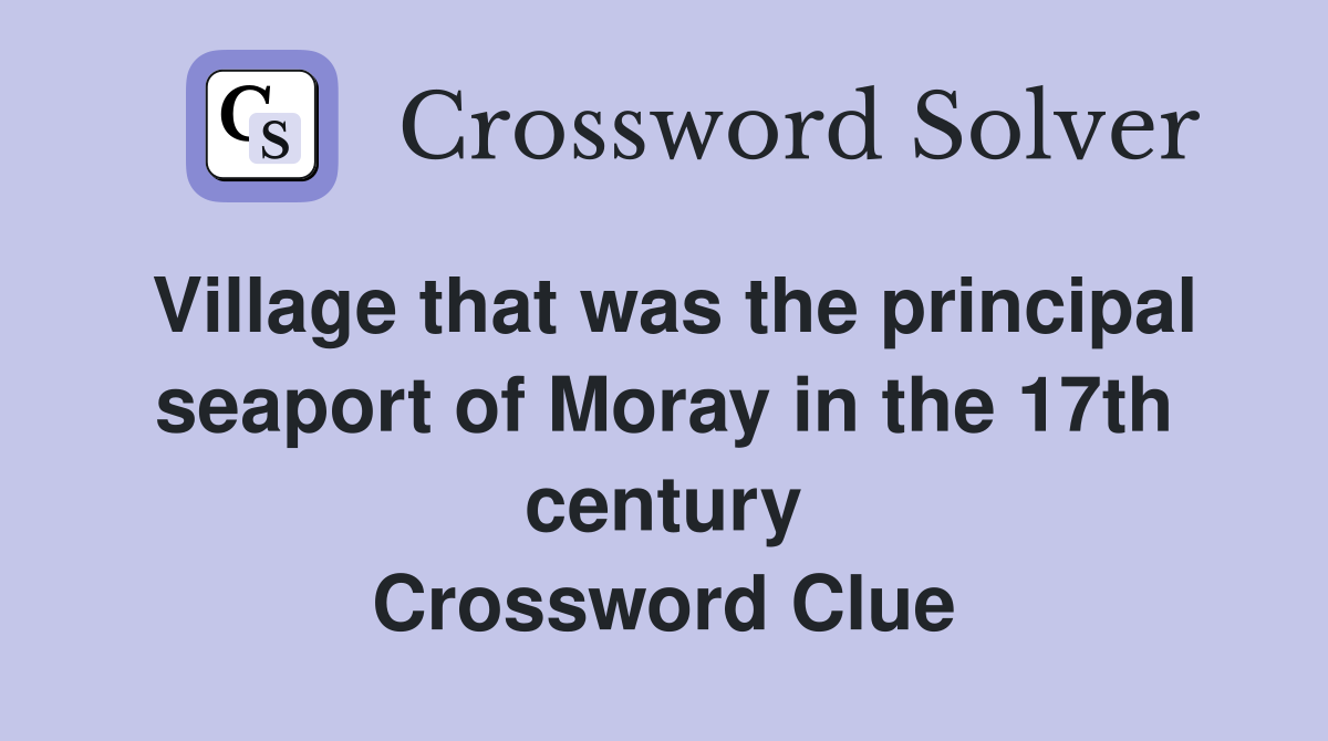 Village that was the principal seaport of Moray in the 17th century Crossword Clue