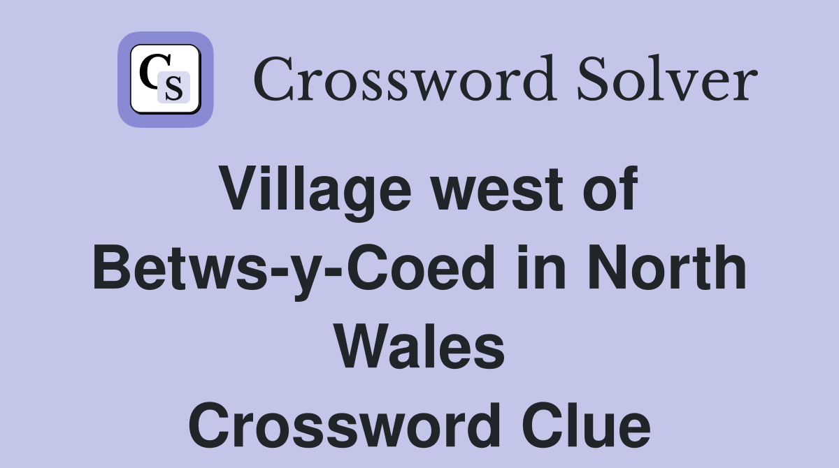 Village west of Betws-y-Coed in North Wales Crossword Clue