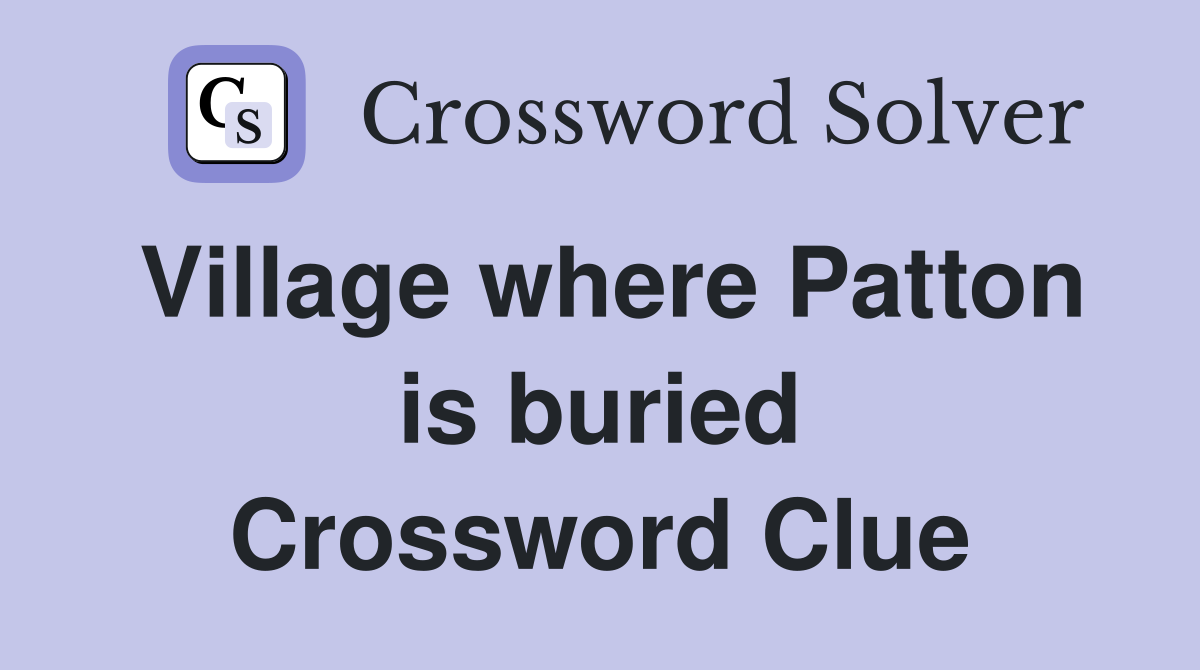 Village where Patton is buried Crossword Clue