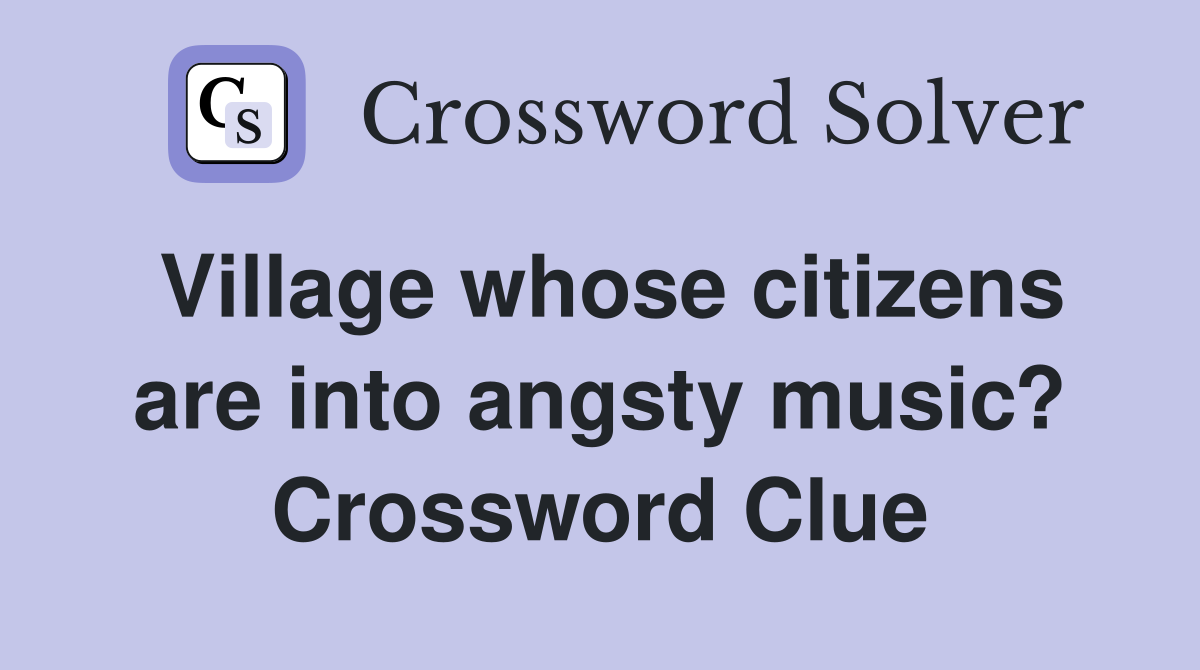Village whose citizens are into angsty music? Crossword Clue