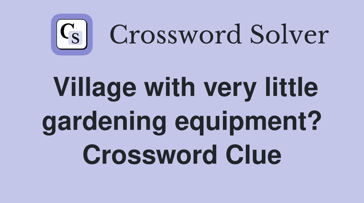 Village with very little gardening equipment? Crossword Clue