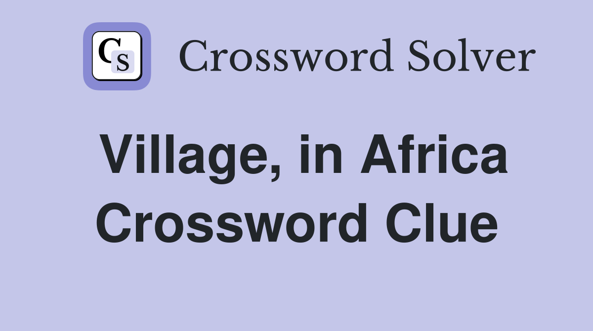Village, in Africa Crossword Clue