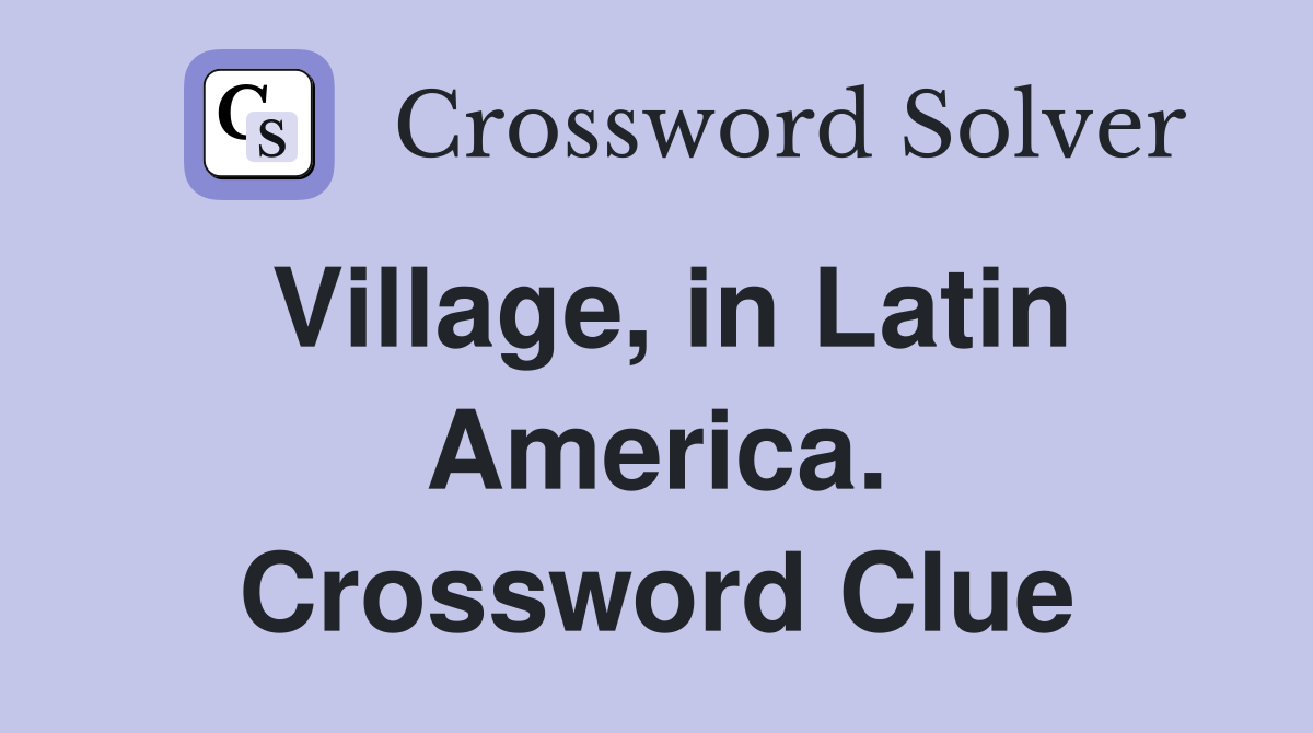 Village, in Latin America. Crossword Clue