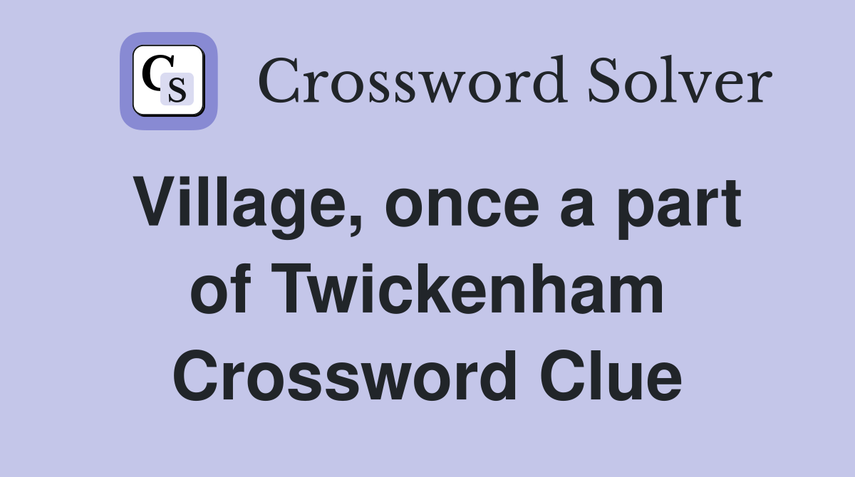 Village, once a part of Twickenham Crossword Clue