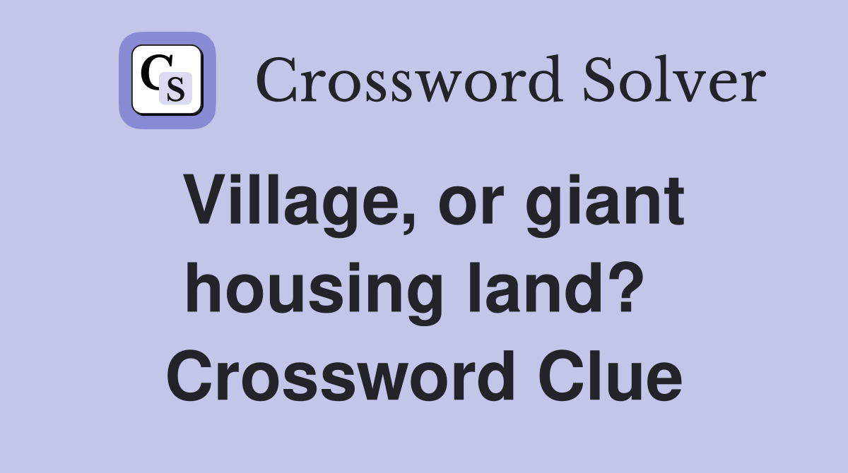 Village, or giant housing land?  Crossword Clue