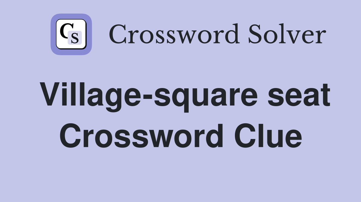 Village-square seat Crossword Clue