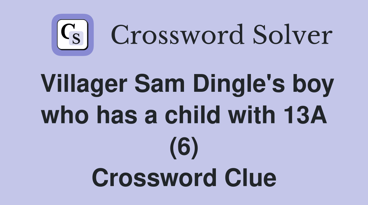 Villager Sam Dingle's boy who has a child with 13A (6) Crossword Clue