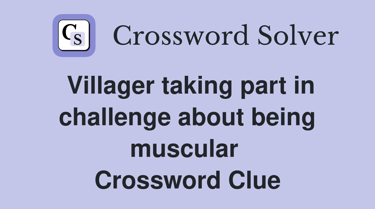 Villager taking part in challenge about being muscular  Crossword Clue