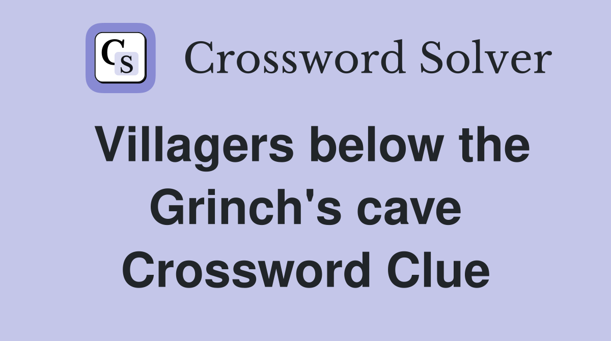 Villagers below the Grinch's cave Crossword Clue