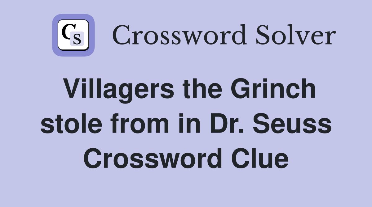 Villagers the Grinch stole from in Dr. Seuss Crossword Clue