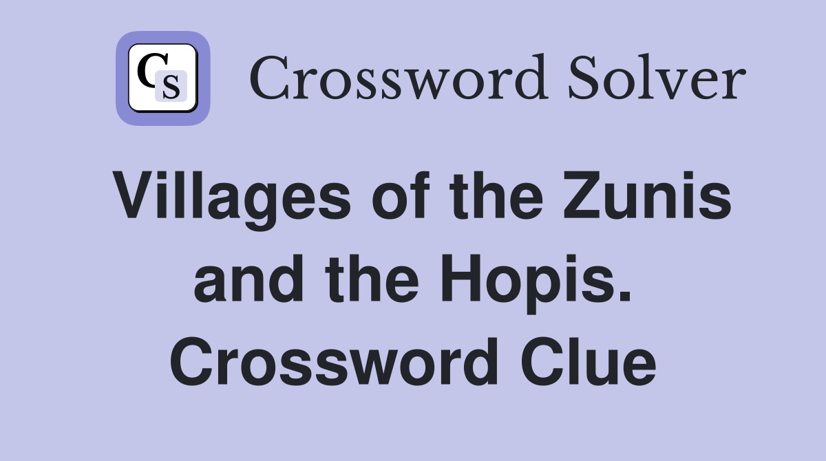 Villages of the Zunis and the Hopis. Crossword Clue