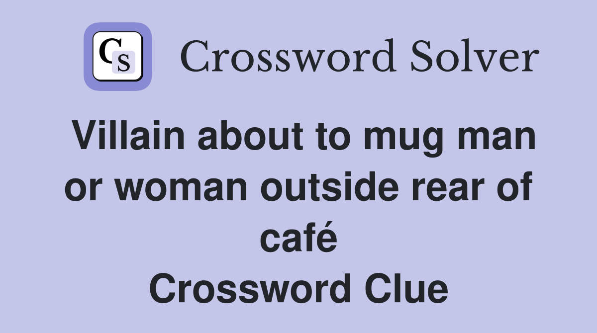 Villain about to mug man or woman outside rear of café Crossword Clue