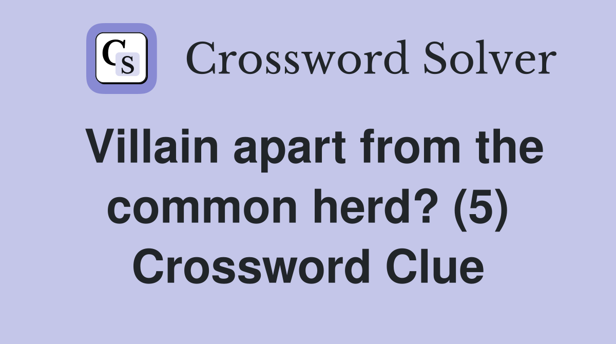 Villain apart from the common herd? (5) Crossword Clue