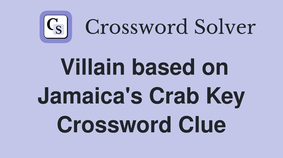 Villain based on Jamaica's Crab Key Crossword Clue
