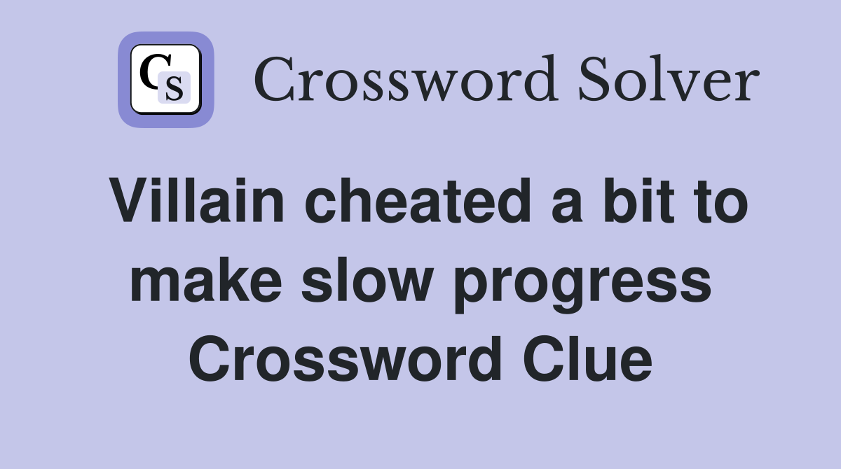 Villain cheated a bit to make slow progress Crossword Clue