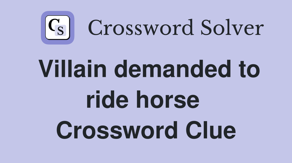 Villain demanded to ride horse  Crossword Clue