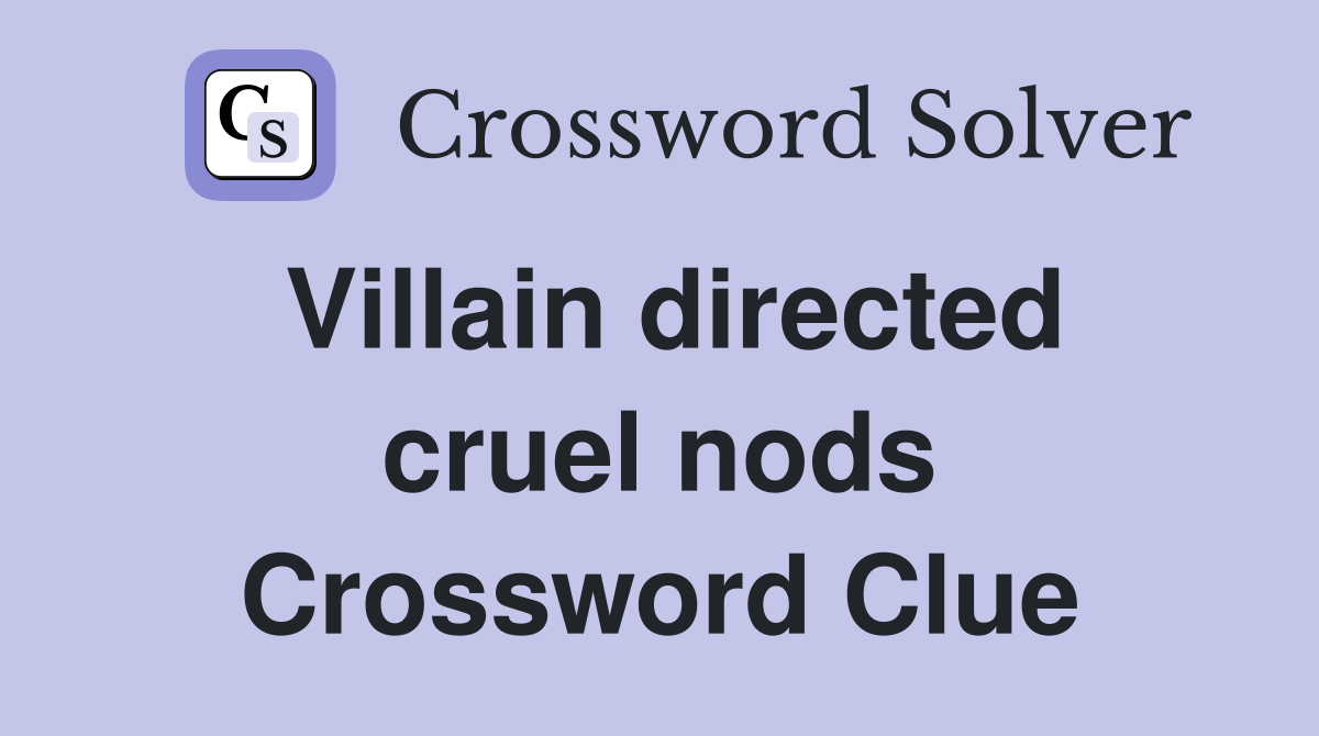 Villain directed cruel nods Crossword Clue