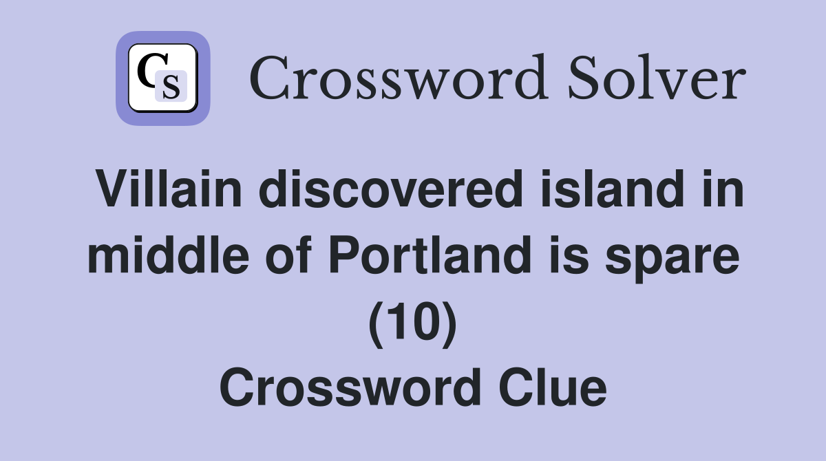 Villain discovered island in middle of Portland is spare (10) Crossword Clue