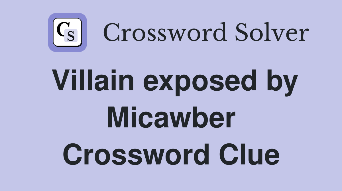 Villain exposed by Micawber Crossword Clue