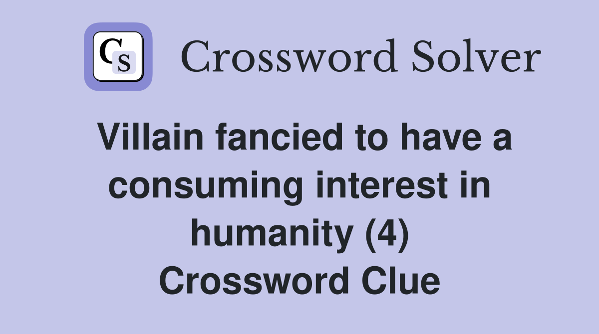 Villain fancied to have a consuming interest in humanity (4) Crossword Clue