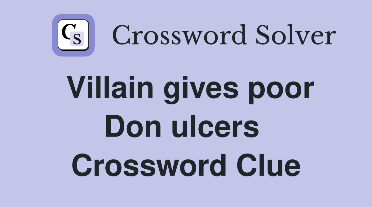 Villain gives poor Don ulcers  Crossword Clue