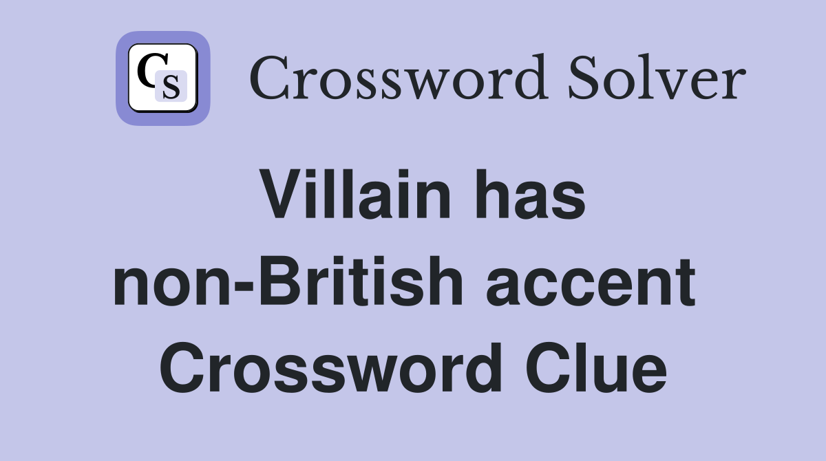 Villain has non-British accent  Crossword Clue