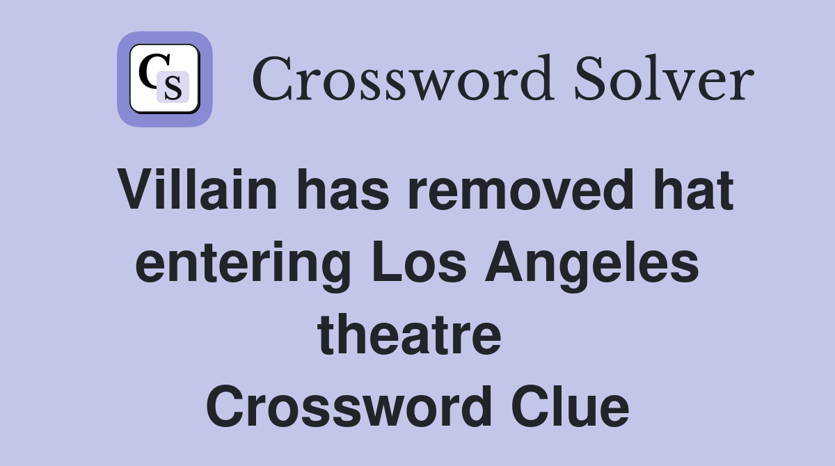 Villain has removed hat entering Los Angeles theatre  Crossword Clue