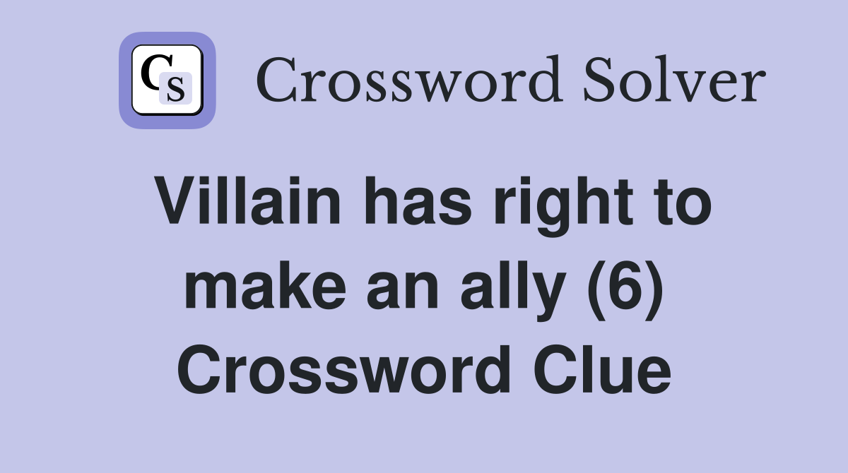 Villain has right to make an ally (6) Crossword Clue