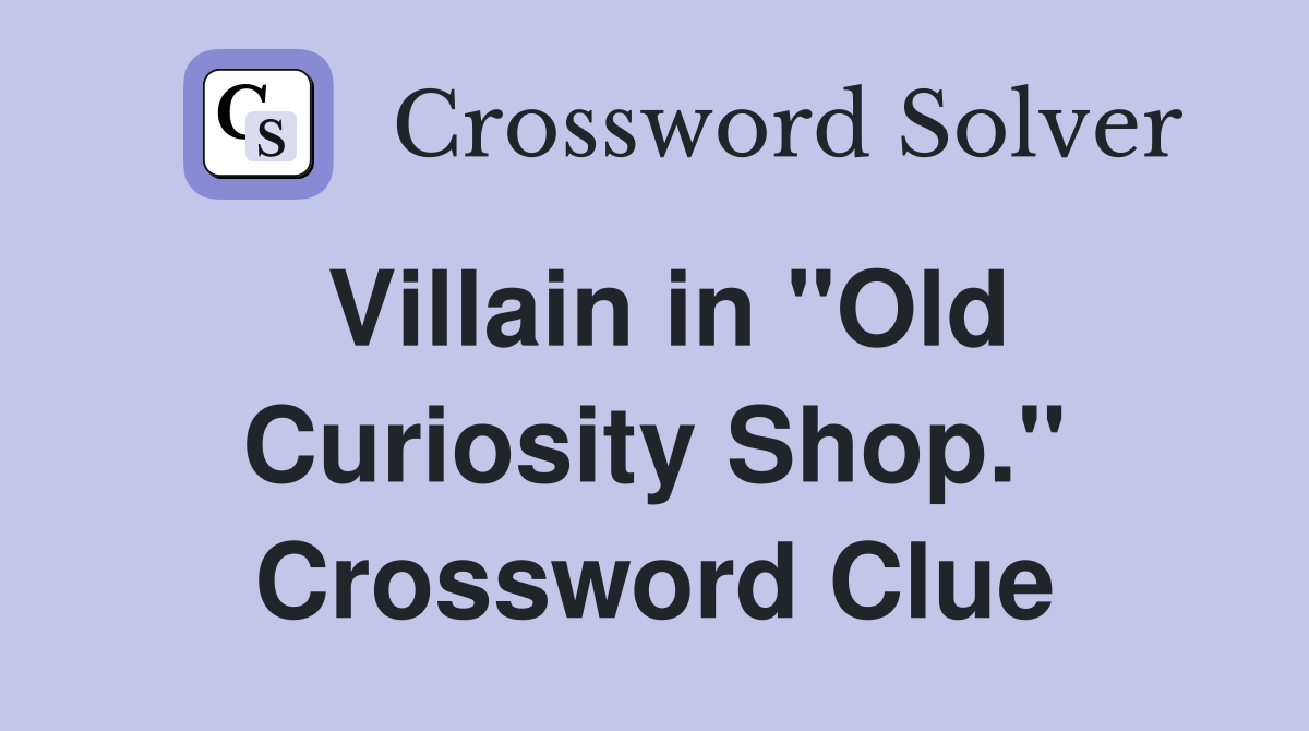 Villain in "Old Curiosity Shop." Crossword Clue