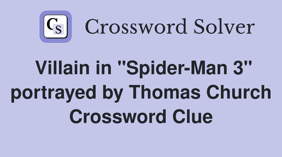 Villain in "Spider-Man 3" portrayed by Thomas Church Crossword Clue