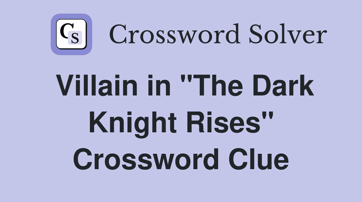 Villain in "The Dark Knight Rises" Crossword Clue