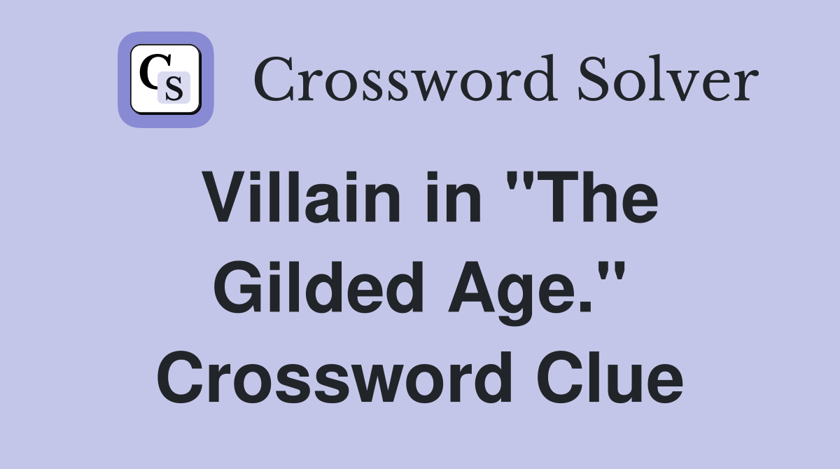 Villain in "The Gilded Age." Crossword Clue