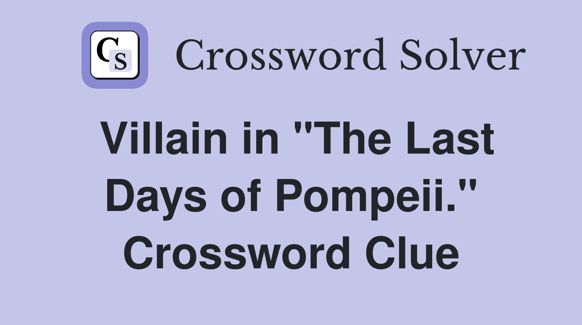 Villain in "The Last Days of Pompeii." Crossword Clue