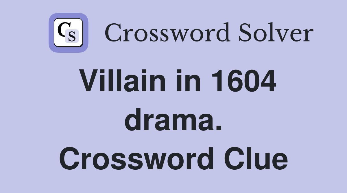 Villain in 1604 drama. Crossword Clue