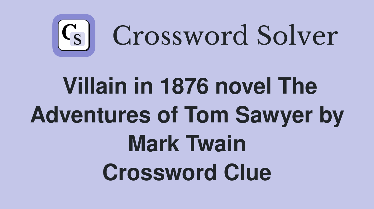 Villain in 1876 novel The Adventures of Tom Sawyer by Mark Twain Crossword Clue