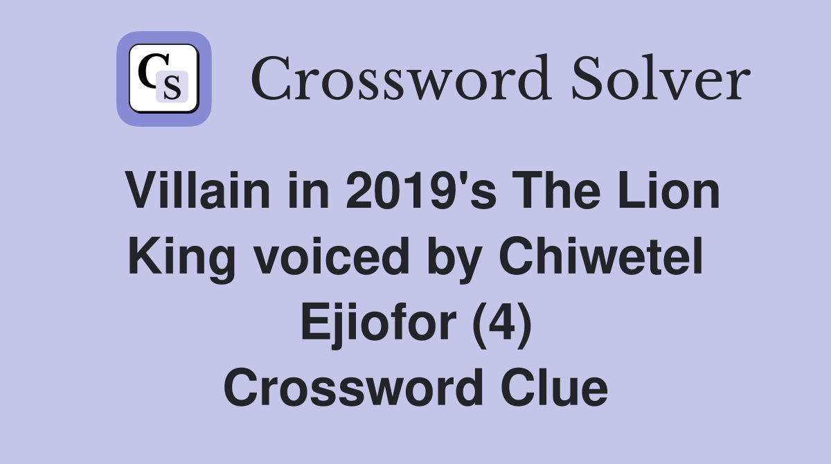 Villain in 2019's The Lion King voiced by Chiwetel Ejiofor (4) Crossword Clue