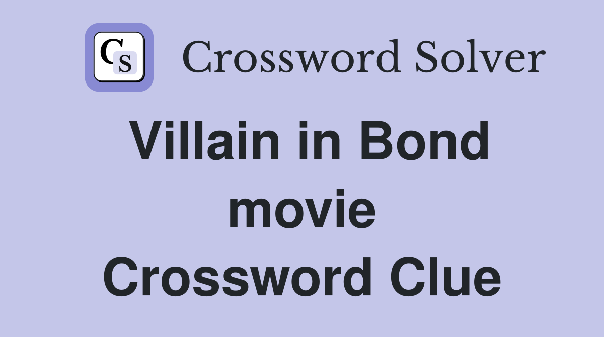 Villain in Bond movie Crossword Clue