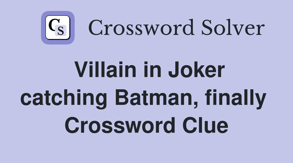 Villain in Joker catching Batman, finally  Crossword Clue