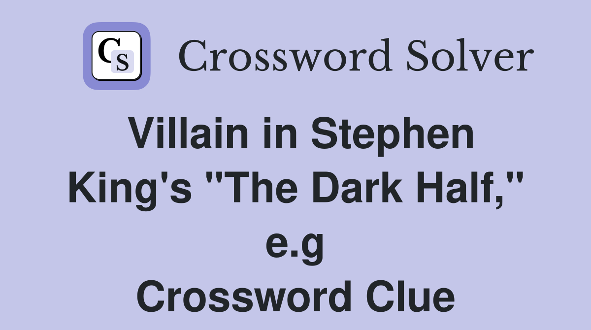Villain in Stephen King's "The Dark Half," e.g Crossword Clue