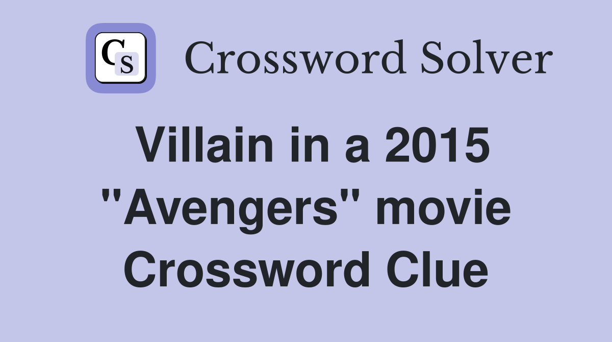 Villain in a 2015 "Avengers" movie Crossword Clue