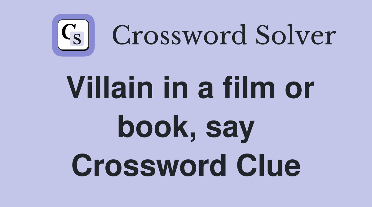 Villain in a film or book, say Crossword Clue